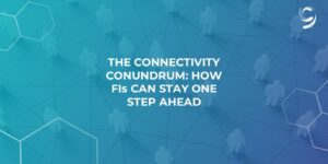 The Connectivity Conundrum_How FIs Can Stay One Step Ahead