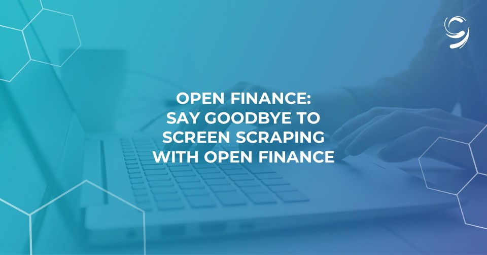 Open Finance-Say Goodbye to Screen Scraping with Open Finance