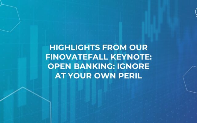 Highlights From Our FinovateFall Keynote: Open Banking: Ignore at Your Own Peril