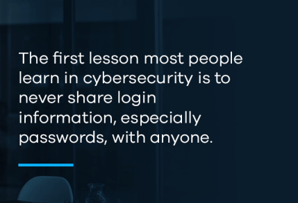 first lesson most people learn in cybersecurity is to never share login info